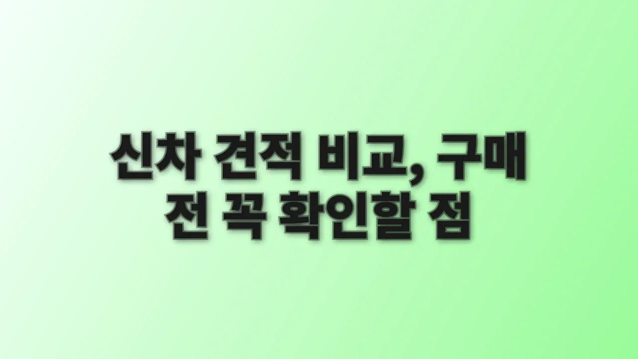 신차 견적 비교, 구매 전 꼭 확인할 점
